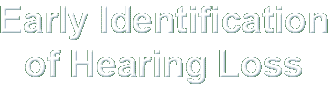 Early Identification of Hearing Loss